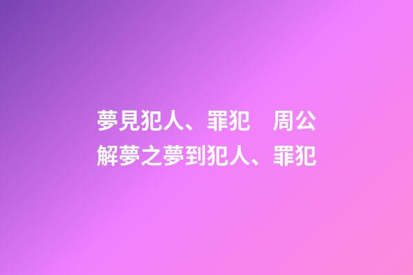 夢見犯人、罪犯　周公解夢之夢到犯人、罪犯